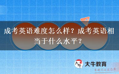 成考英語難度怎么樣？成考英語相當(dāng)于什么水平？