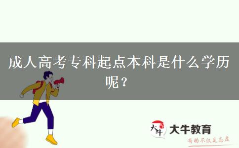 成人高考專科起點本科是什么學歷呢？