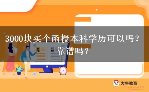 3000塊買個(gè)函授本科學(xué)歷可以嗎？靠譜嗎？