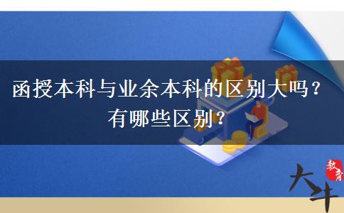 函授本科與業(yè)余本科的區(qū)別大嗎？有哪些區(qū)別？