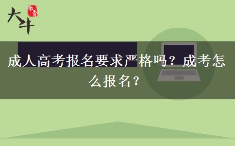 成人高考報名要求嚴格嗎？成考怎么報名？