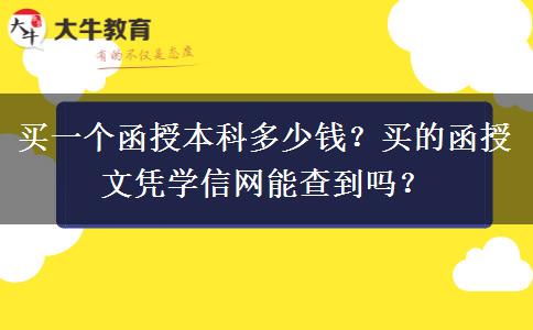 買一個函授本科多少錢？買的函授文憑學(xué)信網(wǎng)能查到嗎？