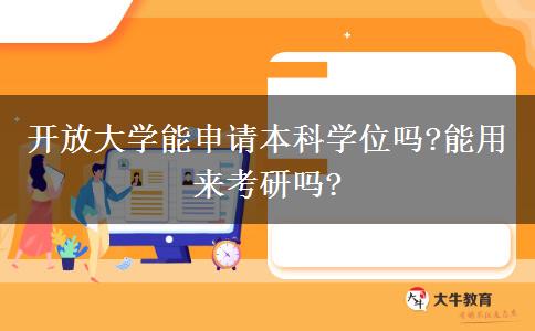 開放大學(xué)能申請(qǐng)本科學(xué)位嗎?能用來(lái)考研嗎?