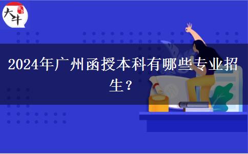 2024年廣州函授本科有哪些專業(yè)招生？