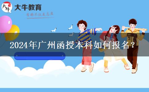 廣州函授本科在哪里報(bào)名？2024年