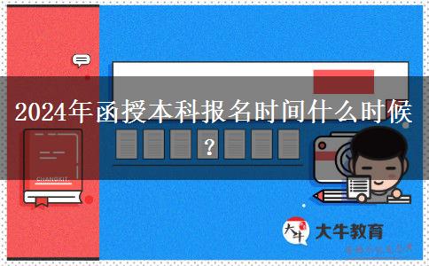 2024年函授本科報(bào)名時(shí)間什么時(shí)候？