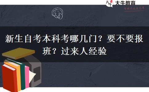 新生自考本科考哪幾門(mén)？要不要報(bào)班？過(guò)來(lái)人經(jīng)驗(yàn)