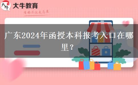 廣東2024年函授本科報(bào)考入口在哪里？