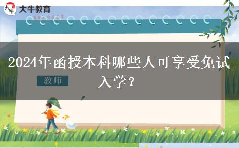 2024年函授本科哪些人可享受免試入學(xué)？