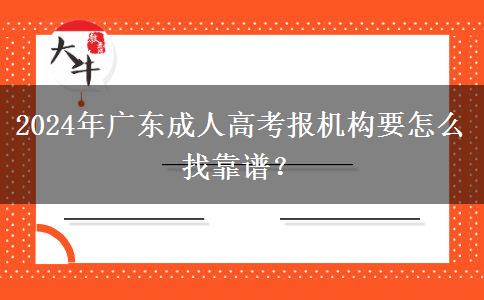 2024年廣東成人高考報(bào)機(jī)構(gòu)要怎么找靠譜？