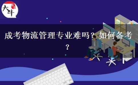 成考物流管理專業(yè)難嗎？如何備考？