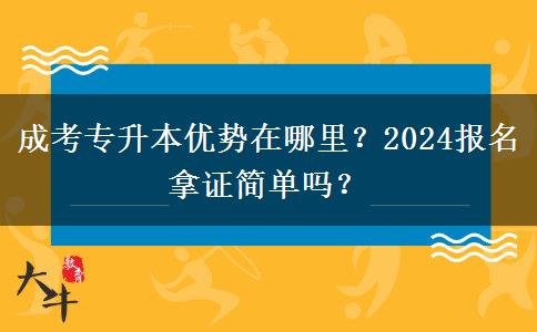 成考專升本優(yōu)勢在哪里？2024報(bào)名拿證簡單嗎？