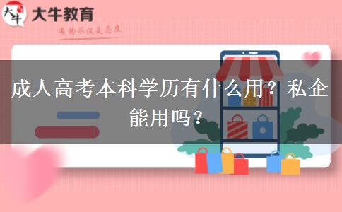 成人高考本科學(xué)歷有什么用？私企能用嗎？