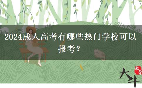 2024成人高考有哪些熱門學?？梢詧罂?？
