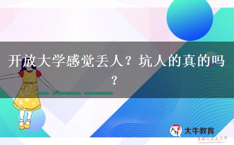 開放大學(xué)感覺丟人？坑人的真的嗎？