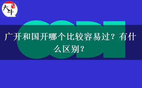 廣開和國開哪個比較容易過？有什么區(qū)別？