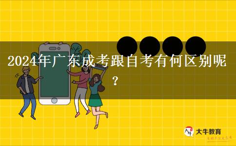 2024年廣東成考跟自考有何區(qū)別呢？