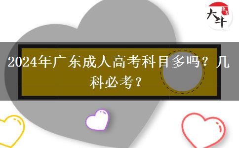 2024年廣東成人高考科目多嗎？幾科必考？