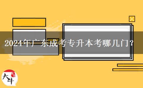 2024年廣東成考專升本考哪幾門？