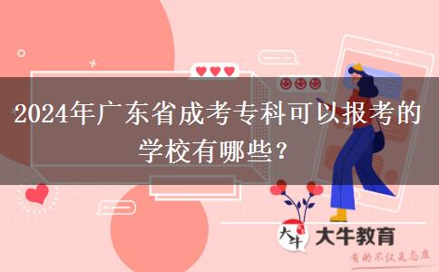 2024年廣東省成考專科可以報考的學(xué)校有哪些？