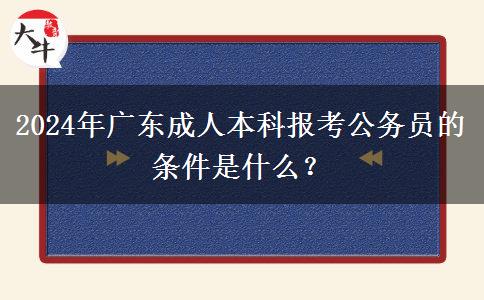 2024年廣東成人本科報考公務(wù)員的條件是什么？