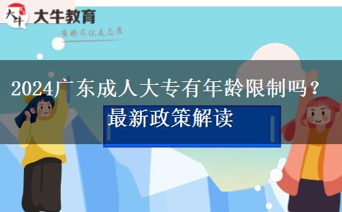 2024廣東成人大專有年齡限制嗎？最新政策解讀