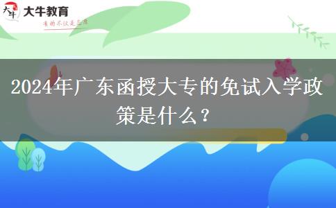 2024年廣東函授大專的免試入學政策是什么？