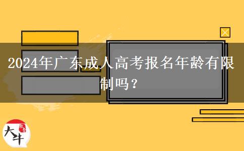 2024年廣東成人高考報名年齡有限制嗎？