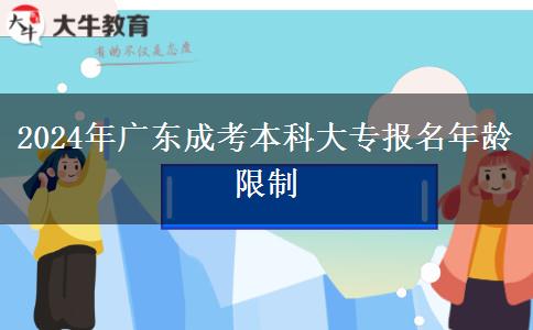 2024年廣東成考本科大專報(bào)名年齡限制