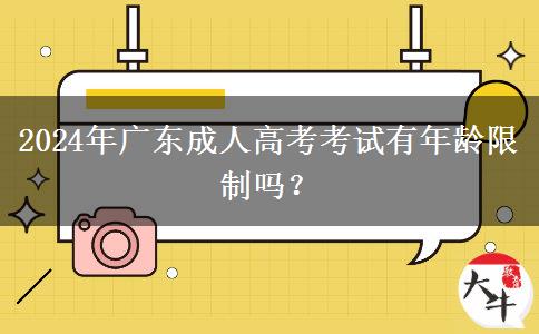 2024年廣東成人高考考試有年齡限制嗎？