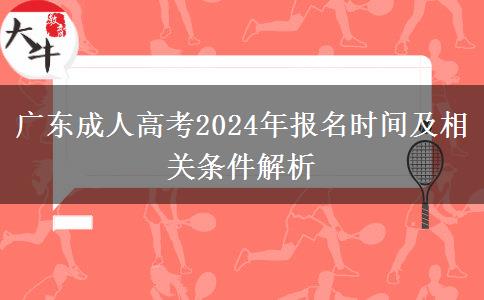 廣東成人高考2024年報名時間及相關(guān)條件解析