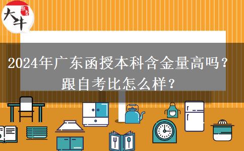 2024年廣東函授本科含金量高嗎？跟自考比怎么樣？