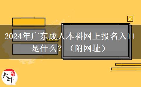 2024年廣東成人本科網(wǎng)上報(bào)名入口是什么？（附網(wǎng)址）