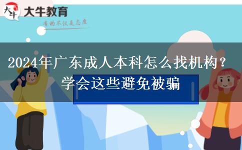 2024年廣東成人本科怎么找機(jī)構(gòu)？學(xué)會(huì)這些避免被騙