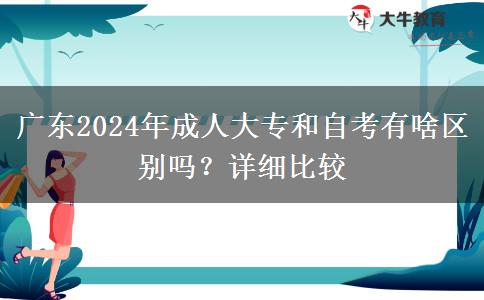 廣東2024年成人大專和自考有啥區(qū)別嗎？詳細(xì)比較