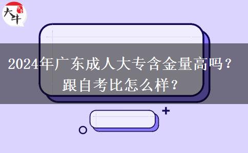 2024年廣東成人大專含金量高嗎？跟自考比怎么樣？