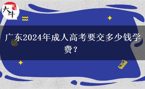 廣東2024年成人高考要交多少錢(qián)學(xué)費(fèi)？