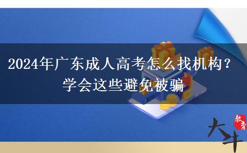 2024年廣東成人高考怎么找機構(gòu)？學(xué)會這些避免被騙