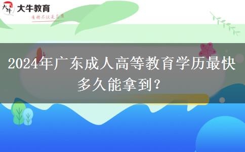 2024年廣東成人高等教育學(xué)歷最快多久能拿到？