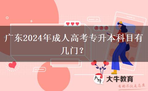 廣東2024年成人高考專升本科目有幾門？