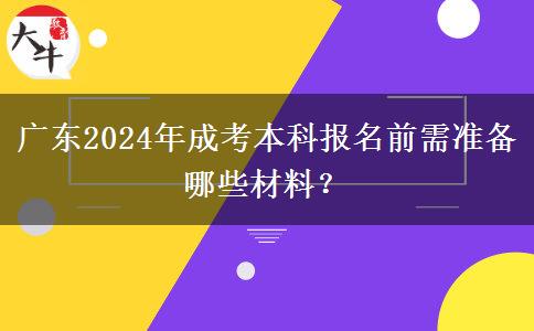 廣東2024年成考本科報名前需準備哪些材料？