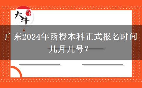 廣東2024年函授本科正式報(bào)名時(shí)間幾月幾號(hào)？