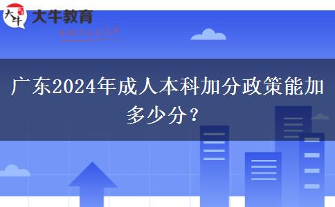 廣東2024年成人本科加分政策能加多少分？