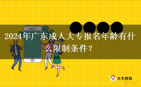 2024年廣東成人大專報名年齡有什么限制條件？