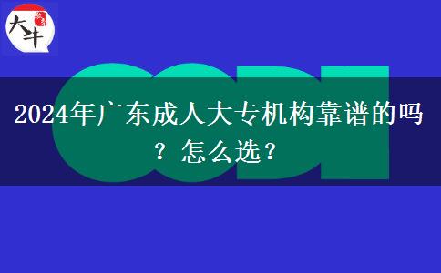 2024年廣東成人大專機(jī)構(gòu)靠譜的嗎？怎么選？