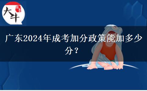 廣東2024年成考加分政策能加多少分？