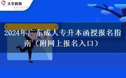 2024年廣東成人專升本函授報名指南（附網(wǎng)上報名入口）