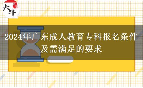 2024年廣東成人教育專科報名條件及需滿足的要求