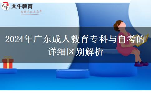 2024年廣東成人教育?？婆c自考的詳細(xì)區(qū)別解析