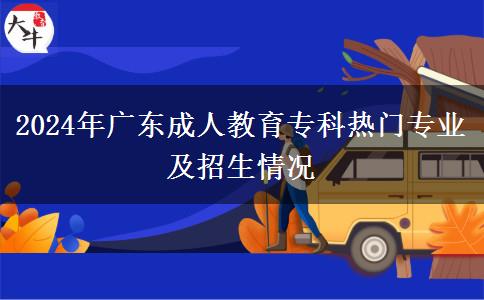 2024年廣東成人教育?？茻衢T專業(yè)及招生情況